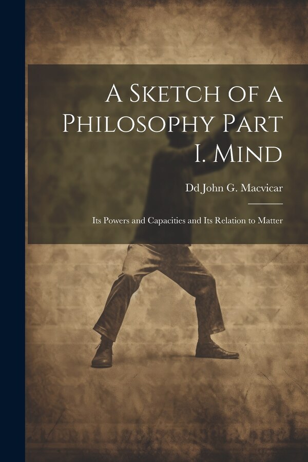 A Sketch of a Philosophy Part I. Mind by DD John G MacVicar, Paperback | Indigo Chapters