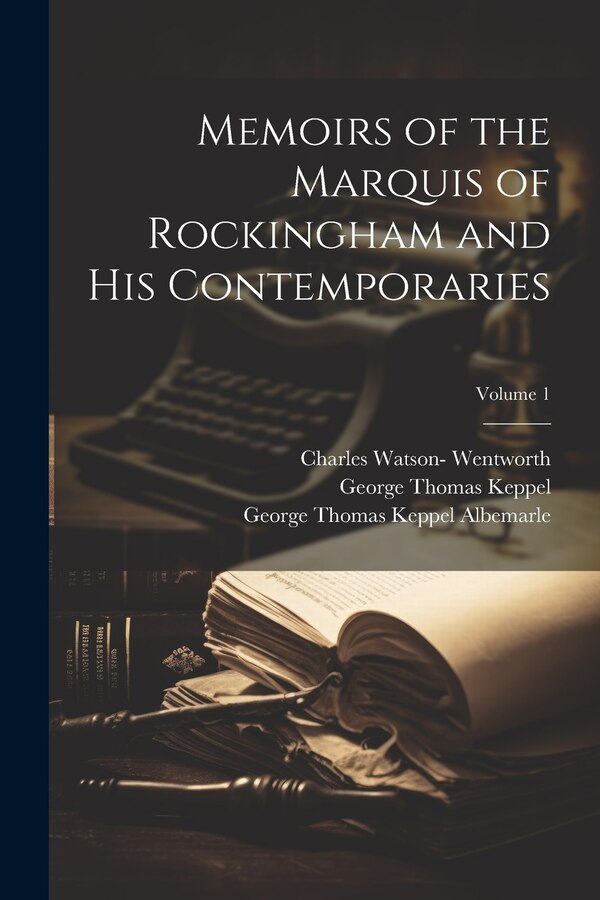 Memoirs of the Marquis of Rockingham and His Contemporaries; Volume 1 by George Thomas Keppel, Paperback | Indigo Chapters