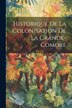 Historique De La Colonisation De La Grande-Comore by Anonymous