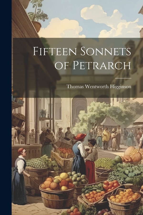 Fifteen Sonnets of Petrarch by Thomas Wentworth Higginson, Paperback | Indigo Chapters