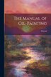 The Manual of Oil-Painting, Paperback | Indigo Chapters