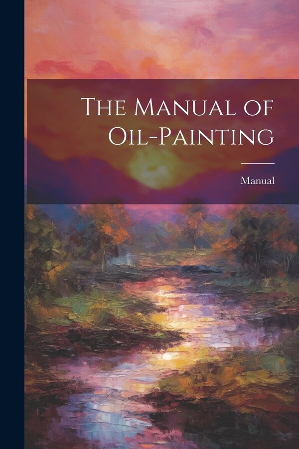 The Manual of Oil-Painting, Paperback | Indigo Chapters