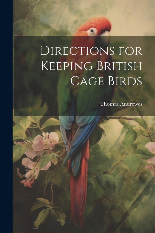 Directions for Keeping British Cage Birds by Thomas Andrewes, Paperback | Indigo Chapters