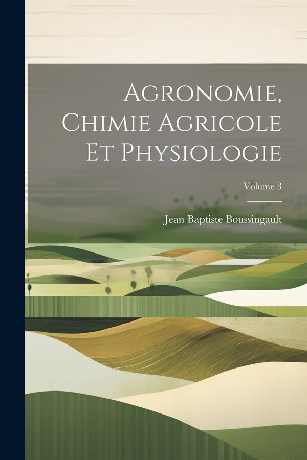 Agronomie Chimie Agricole Et Physiologie; Volume 3 by Jean Baptiste Boussingault, Paperback | Indigo Chapters