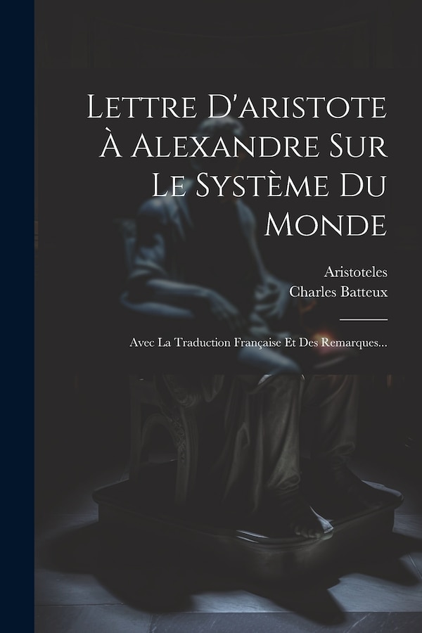 Lettre D'aristote À Alexandre Sur Le Système Du Monde by Charles Batteux, Paperback | Indigo Chapters