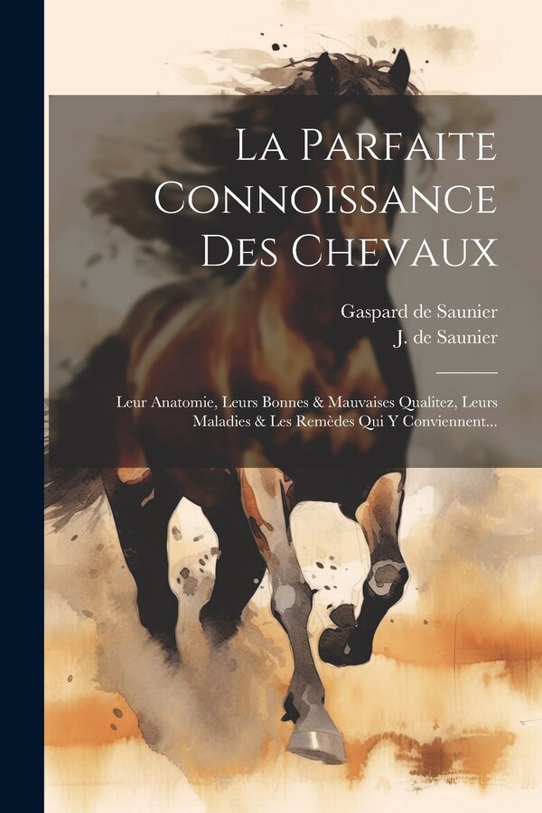 La Parfaite Connoissance Des Chevaux by J De Saunier, Paperback | Indigo Chapters