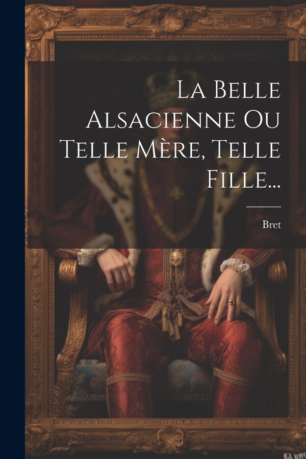 La Belle Alsacienne Ou Telle Mère Telle Fille. by Bret (Antoine M ), Paperback | Indigo Chapters