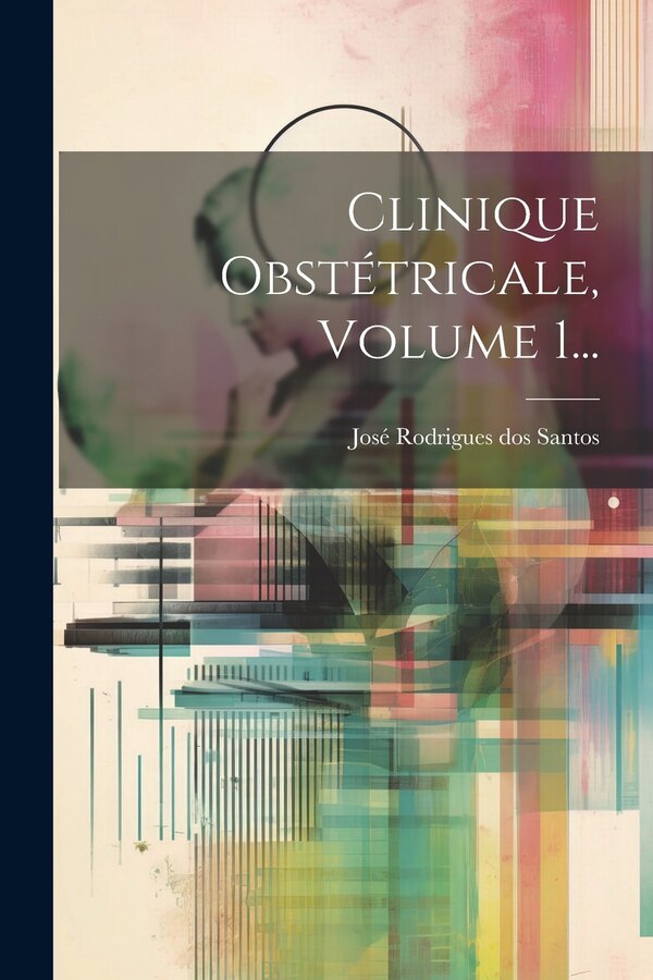 Clinique Obstétricale Volume 1. by José Rodrigues Dos Santos, Paperback | Indigo Chapters