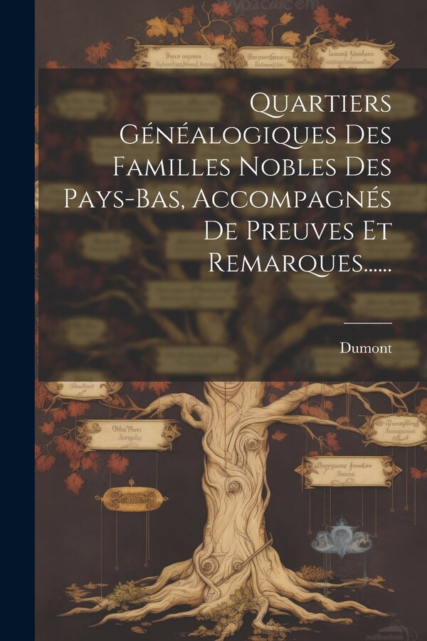 Quartiers Généalogiques Des Familles Nobles Des Pays-bas Accompagnés De Preuves Et Remarques . by Dumont, Paperback | Indigo Chapters