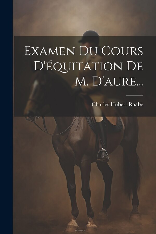Examen Du Cours D'équitation De M. D'aure. by Charles Hubert Raabe, Paperback | Indigo Chapters
