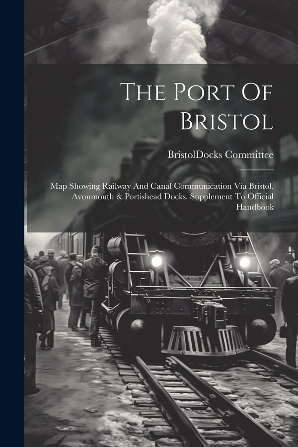 The Port Of Bristol by Bristol (England) Docks Committee, Paperback | Indigo Chapters
