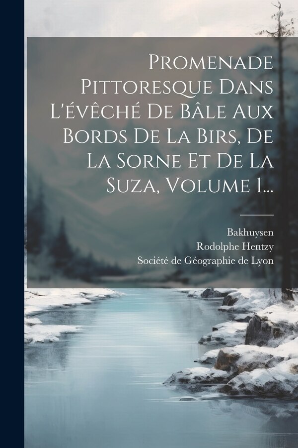 Promenade Pittoresque Dans L'évêché De Bâle Aux Bords De La Birs De La Sorne Et De La Suza Volume 1. by Rodolphe Hentzy