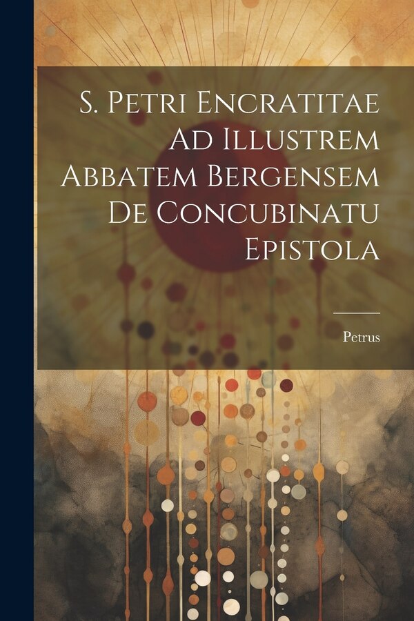 S. Petri Encratitae Ad Illustrem Abbatem Bergensem De Concubinatu Epistola by Petrus (encratita), Paperback | Indigo Chapters