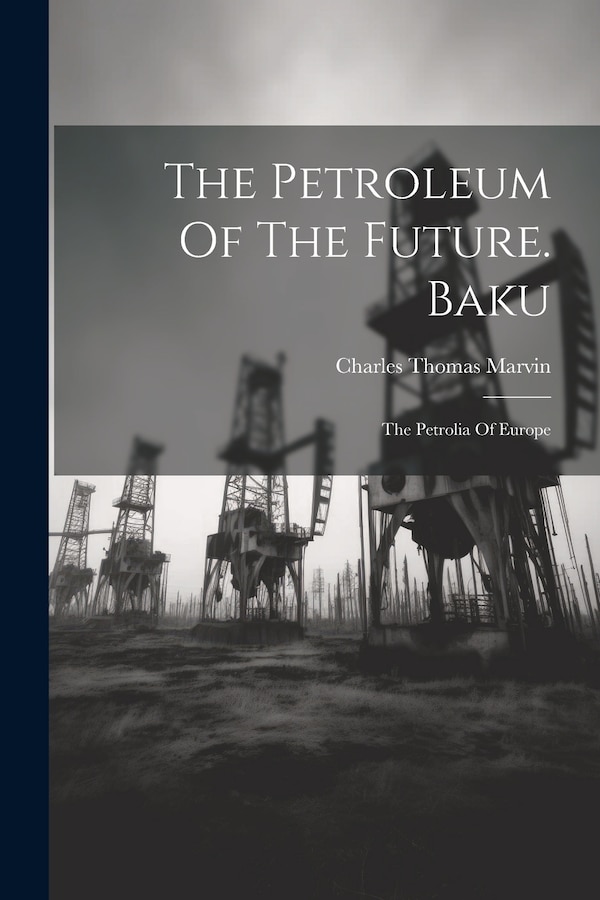 The Petroleum Of The Future. Baku by Charles Thomas Marvin, Paperback | Indigo Chapters