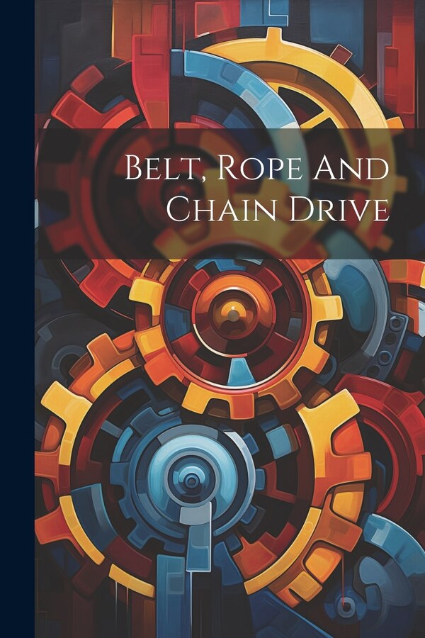 Belt Rope And Chain Drive by Anonymous, Paperback | Indigo Chapters