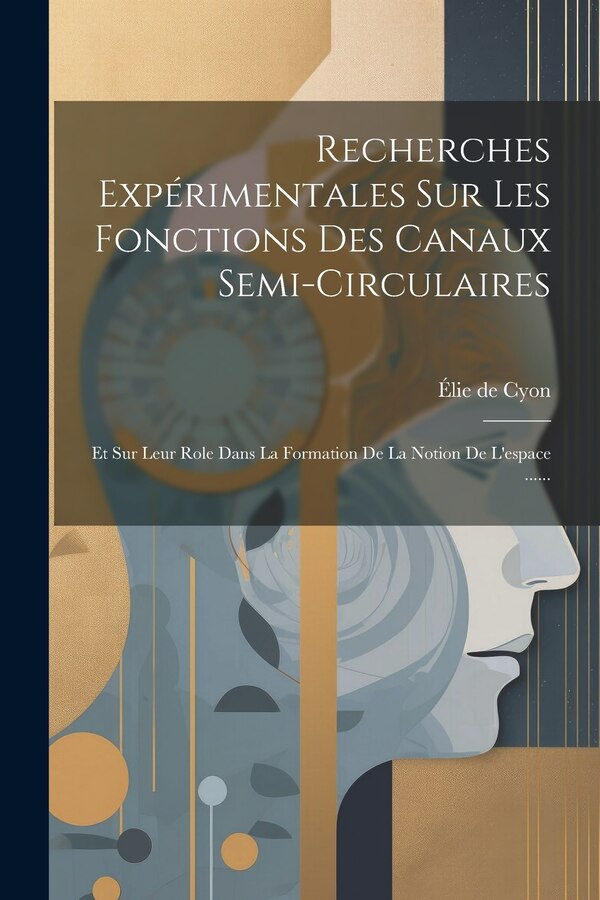 Recherches Expérimentales Sur Les Fonctions Des Canaux Semi-circulaires by Élie de Cyon, Paperback | Indigo Chapters