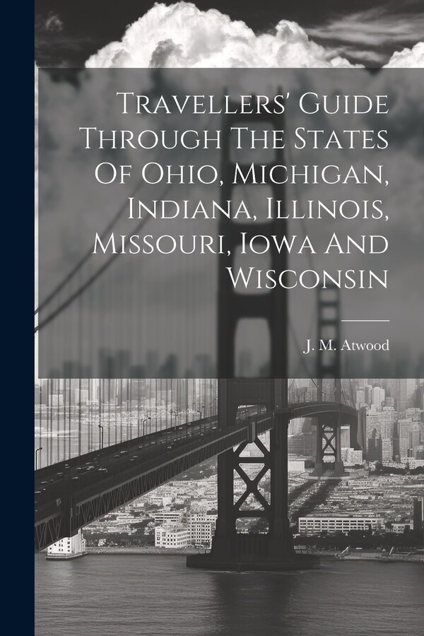 Travellers' Guide Through The States Of Ohio Michigan Indiana Illinois Missouri Iowa And Wisconsin by J M Atwood, Paperback | Indigo Chapters