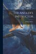 The Angler's Instructor by William Bailey (of Nottingham ), Paperback | Indigo Chapters