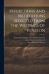 Reflections And Meditations Selected From The Writings Of Fenelon by François De Salignac De La Mothe- Féne