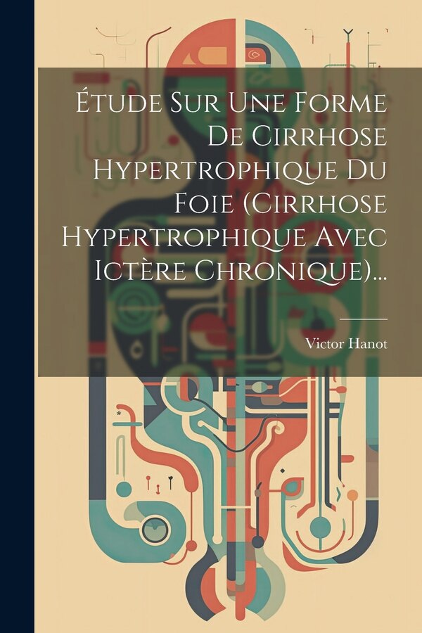Étude Sur Une Forme De Cirrhose Hypertrophique Du Foie (cirrhose Hypertrophique Avec Ictère Chronique). by Victor Hanot, Paperback | Indigo Chapters