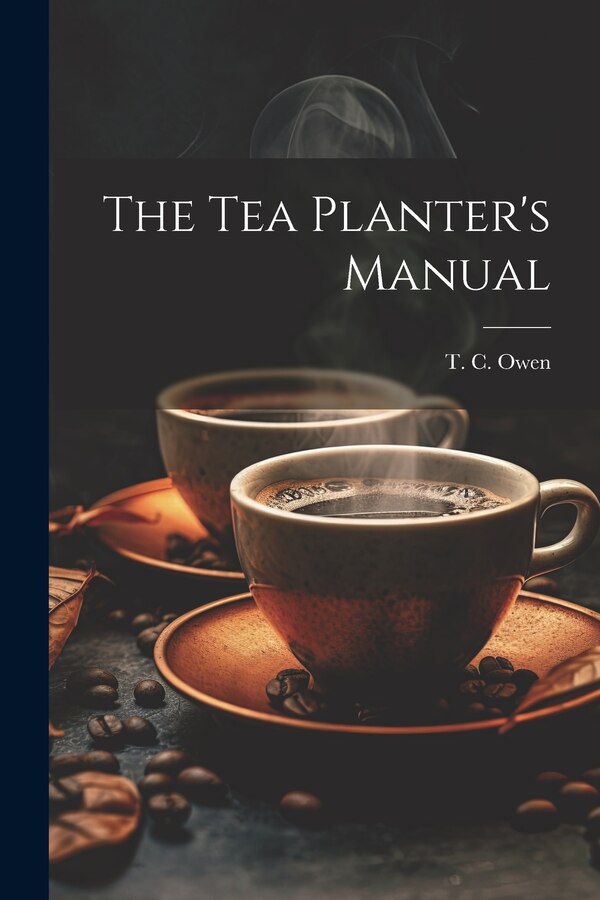 The Tea Planter's Manual by T C Owen, Paperback | Indigo Chapters