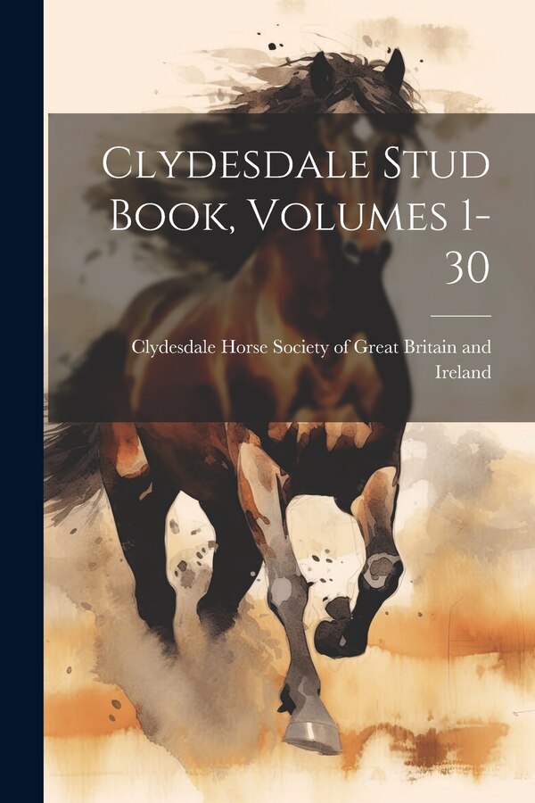 Clydesdale Stud Book Volumes 1-30 by Clydesdale Horse Society of Great Bri, Paperback | Indigo Chapters