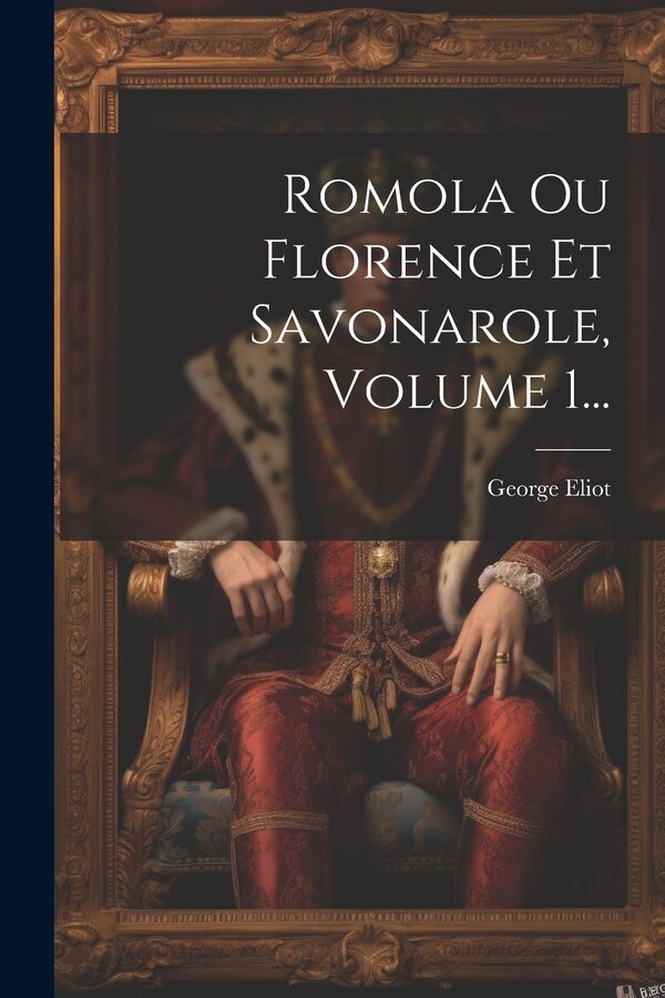 Romola Ou Florence Et Savonarole Volume 1. by George Eliot, Paperback | Indigo Chapters