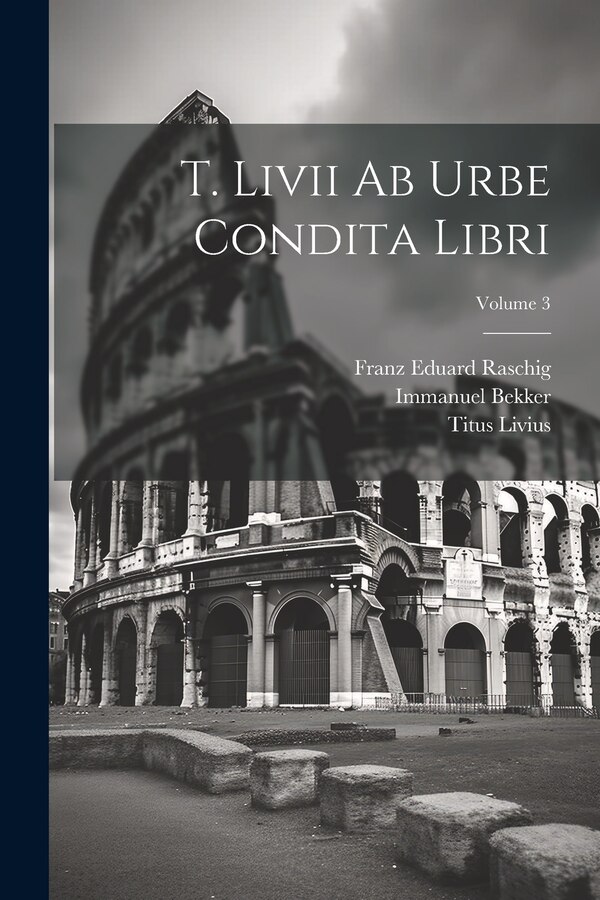 T. Livii Ab Urbe Condita Libri; Volume 3 by Titus Livius, Paperback | Indigo Chapters