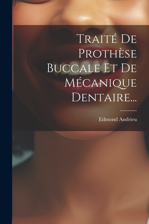 Traité De Prothèse Buccale Et De Mécanique Dentaire. by Edmond Andrieu, Paperback | Indigo Chapters