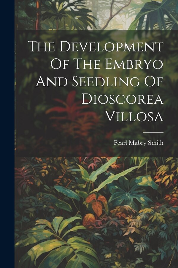The Development Of The Embryo And Seedling Of Dioscorea Villosa by Pearl Mabry Smith, Paperback | Indigo Chapters