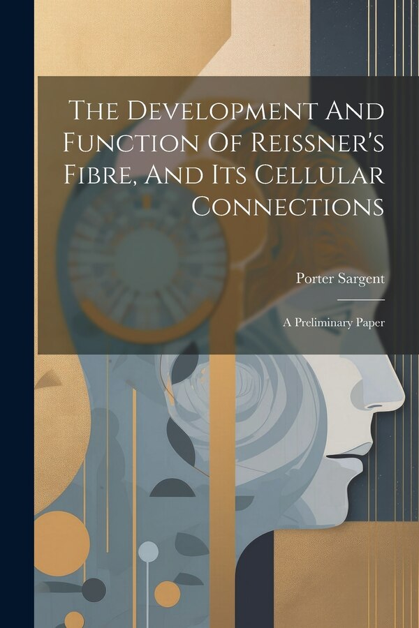 The Development And Function Of Reissner's Fibre And Its Cellular Connections by Porter Sargent, Paperback | Indigo Chapters