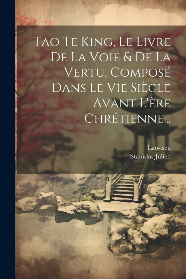 Tao Te King Le Livre De La Voie & De La Vertu Composé Dans Le Vie Siècle Avant L'ère Chrétienne. by Stanislas Julien, Paperback | Indigo Chapters