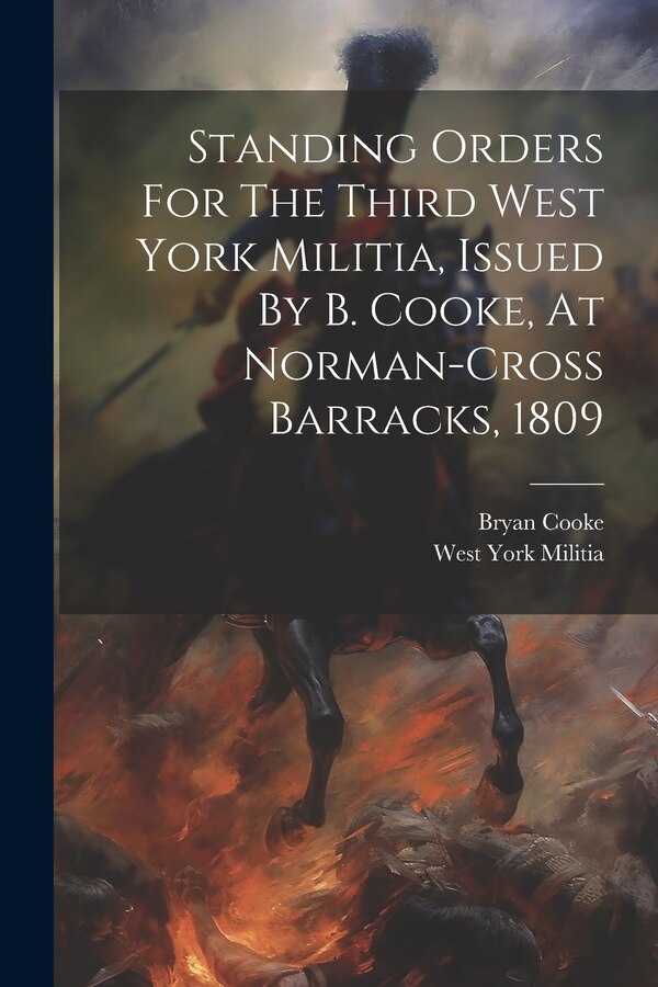 Standing Orders For The Third West York Militia Issued By B. Cooke At Norman-cross Barracks 1809, Paperback | Indigo Chapters