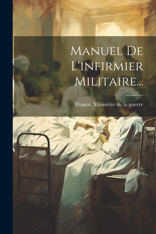Manuel De L'infirmier Militaire. by France Ministère de la Guerre, Paperback | Indigo Chapters