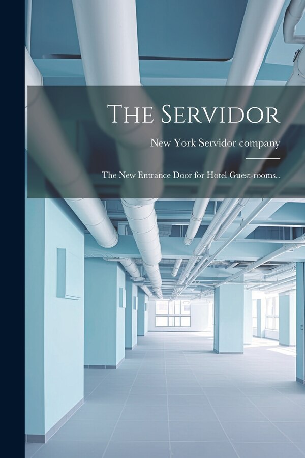 The Servidor; the New Entrance Door for Hotel Guest-rooms by New York Servidor Company, Paperback | Indigo Chapters