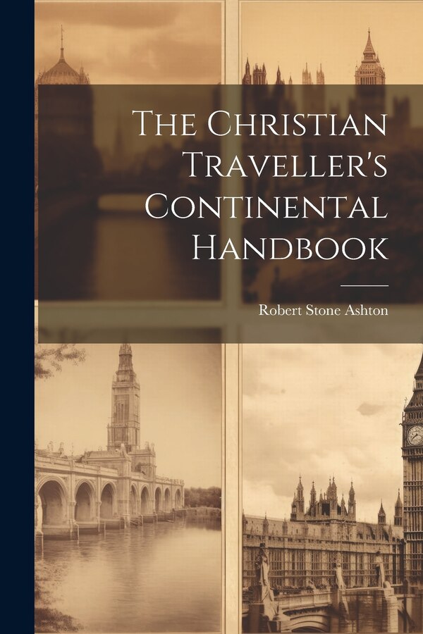 The Christian Traveller's Continental Handbook by Robert Stone Ashton, Paperback | Indigo Chapters