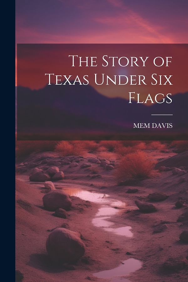 The Story of Texas Under Six Flags by Mem Davis, Paperback | Indigo Chapters