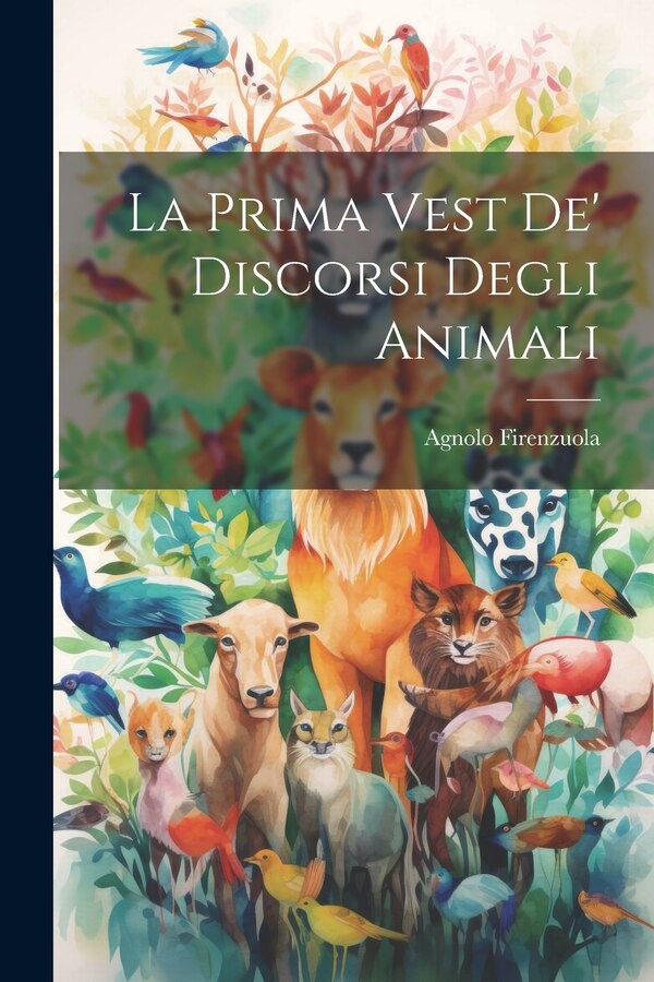 La Prima Vest De' Discorsi Degli Animali by Agnolo Firenzuola, Paperback | Indigo Chapters