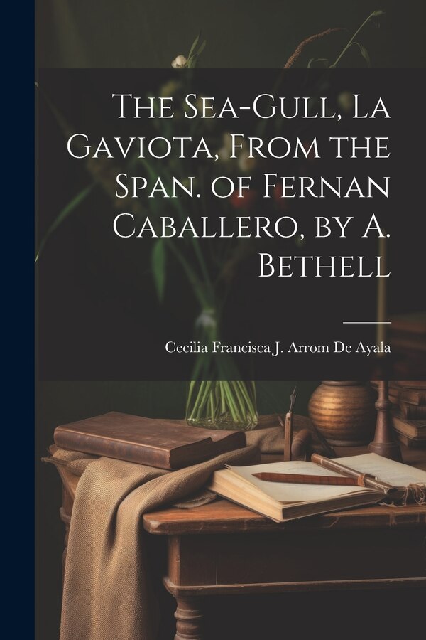 The Sea-Gull La Gaviota From the Span. of Fernan Caballero by A. Bethell by Cecilia Francisca J Arrom De Ayala, Paperback | Indigo Chapters