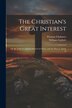The Christian's Great Interest; or the Trial of a Saving Interest in Christ and the way to Attain It by Thomas Chalmers