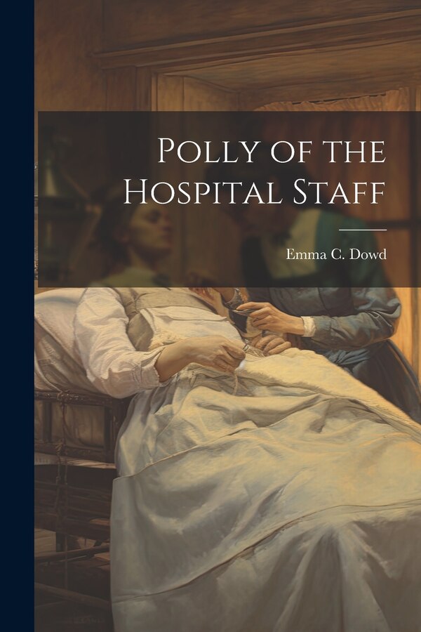 Polly of the Hospital Staff by Emma C Dowd, Paperback | Indigo Chapters
