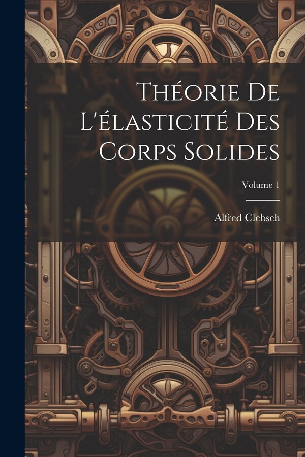 Théorie de l'élasticité des corps solides; Volume 1 by Clebsch Alfred 1833-1872, Paperback | Indigo Chapters