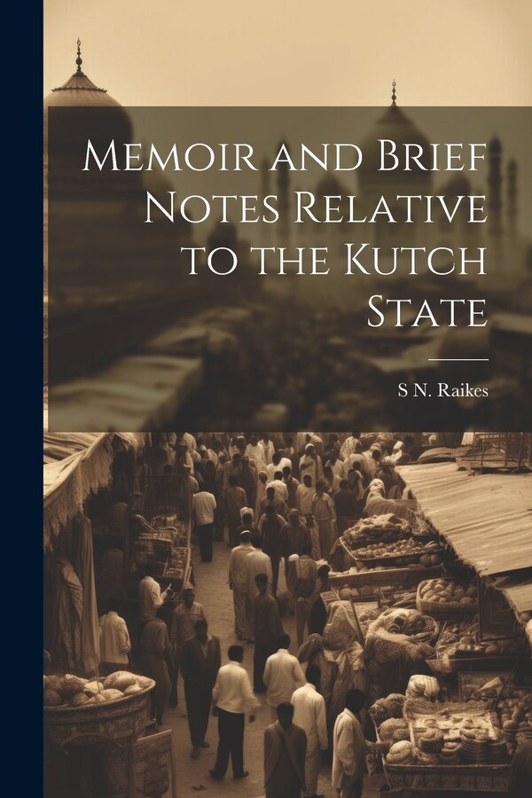 Memoir and Brief Notes Relative to the Kutch State by S N Raikes, Paperback | Indigo Chapters