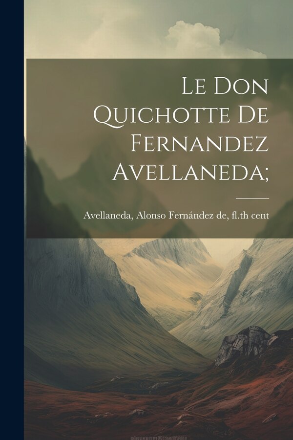Le Don Quichotte de Fernandez Avellaneda; by Alonso Fernández de Fl 16 Avellaneda, Paperback | Indigo Chapters