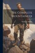 The Complete Mountaineer by George D 1872-1965 Abraham, Paperback | Indigo Chapters