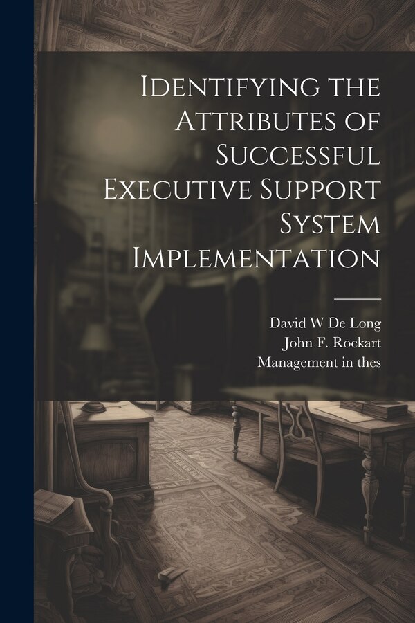Identifying the Attributes of Successful Executive Support System Implementation by David W De Long, Paperback | Indigo Chapters