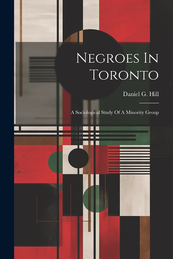 Negroes In Toronto; A Sociological Study Of A Minority Group by Daniel G 1923- Hill, Paperback | Indigo Chapters