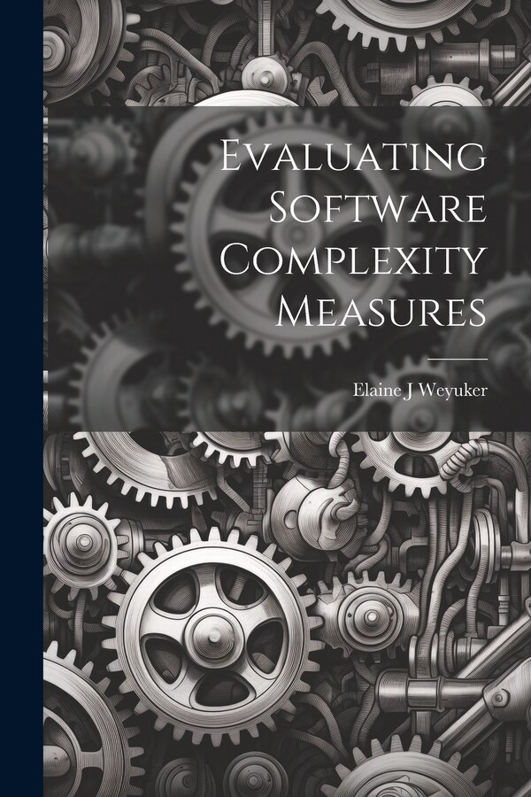 Evaluating Software Complexity Measures by Weyuker Elaine J, Paperback | Indigo Chapters