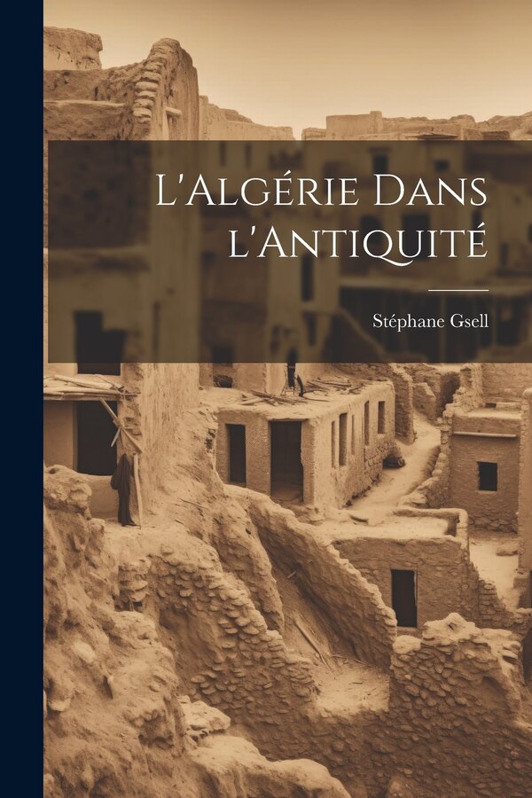 L'Algérie dans l'Antiquité by Gsell Stéphane 1864-1932, Paperback | Indigo Chapters