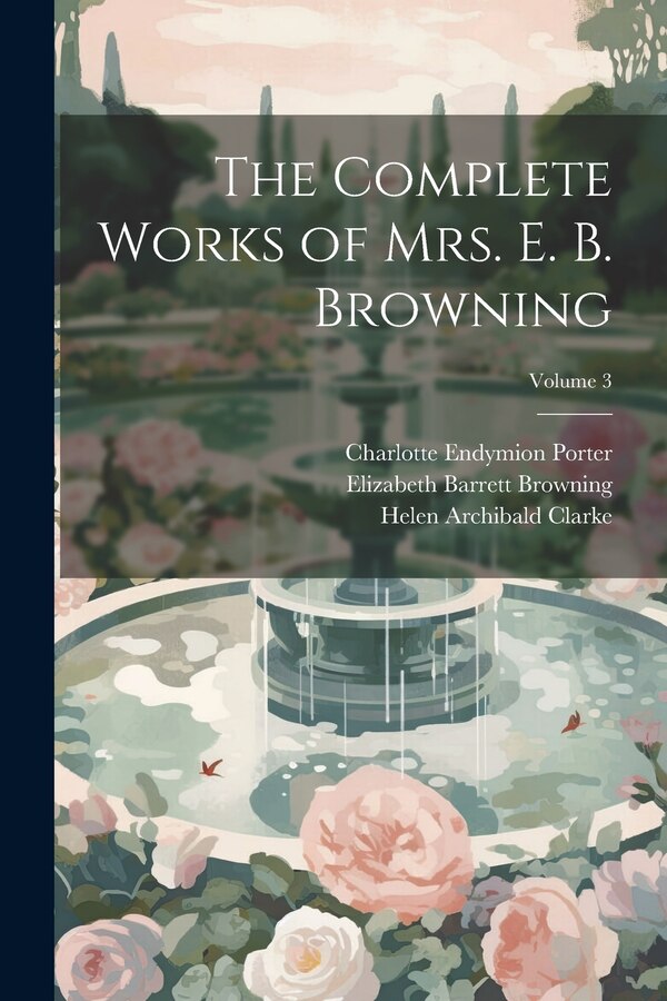The Complete Works of Mrs. E. B. Browning; Volume 3 by Elizabeth Barrett Browning, Paperback | Indigo Chapters